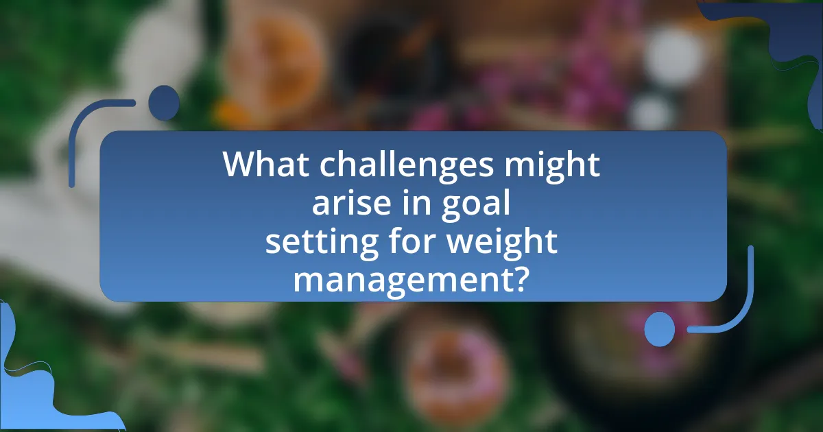 What challenges might arise in goal setting for weight management?