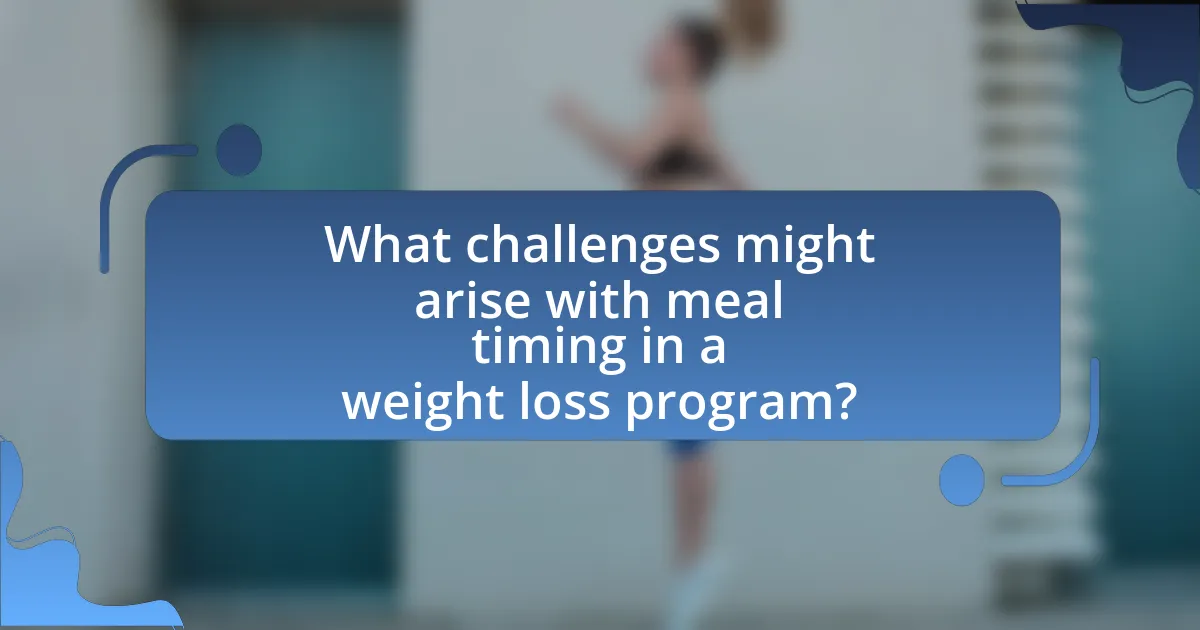 What challenges might arise with meal timing in a weight loss program?