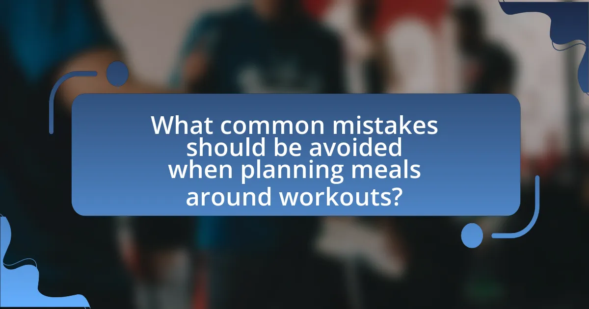 What common mistakes should be avoided when planning meals around workouts?
