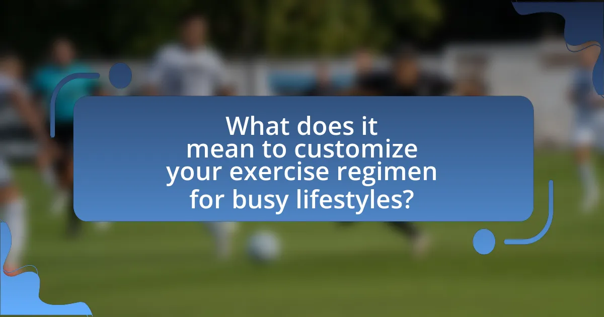 What does it mean to customize your exercise regimen for busy lifestyles?