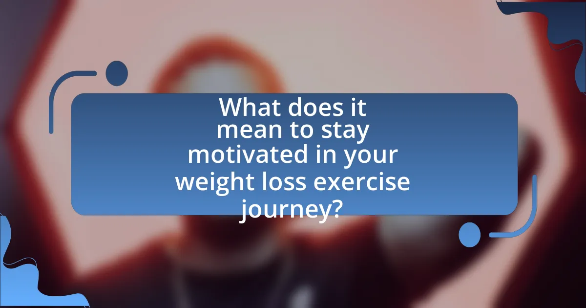 What does it mean to stay motivated in your weight loss exercise journey?