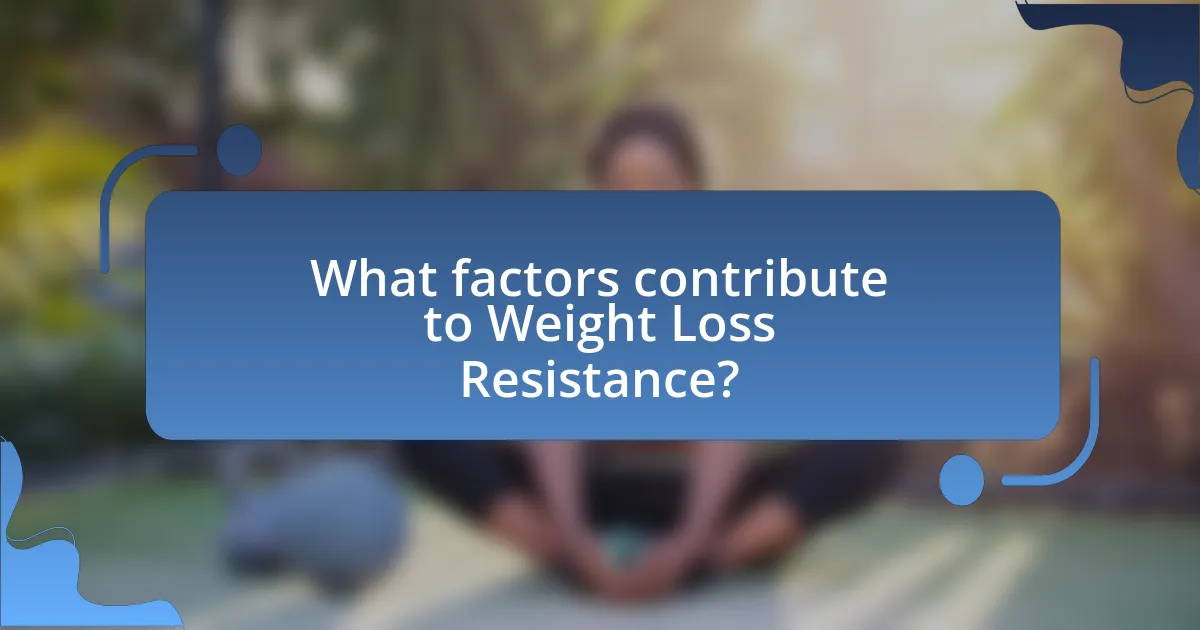 What factors contribute to Weight Loss Resistance?