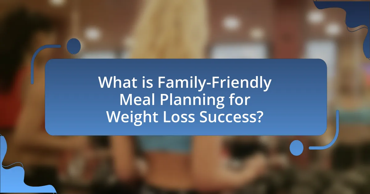 What is Family-Friendly Meal Planning for Weight Loss Success?