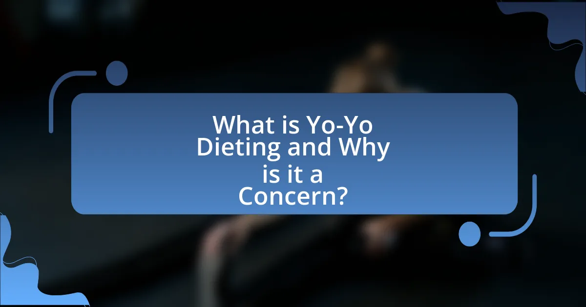 What is Yo-Yo Dieting and Why is it a Concern?