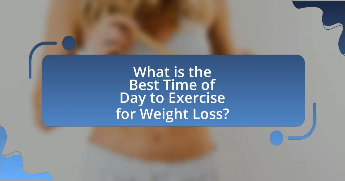 What is the Best Time of Day to Exercise for Weight Loss?
