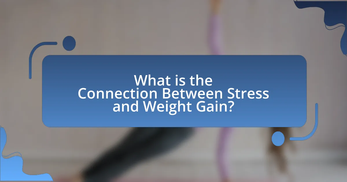What is the Connection Between Stress and Weight Gain?