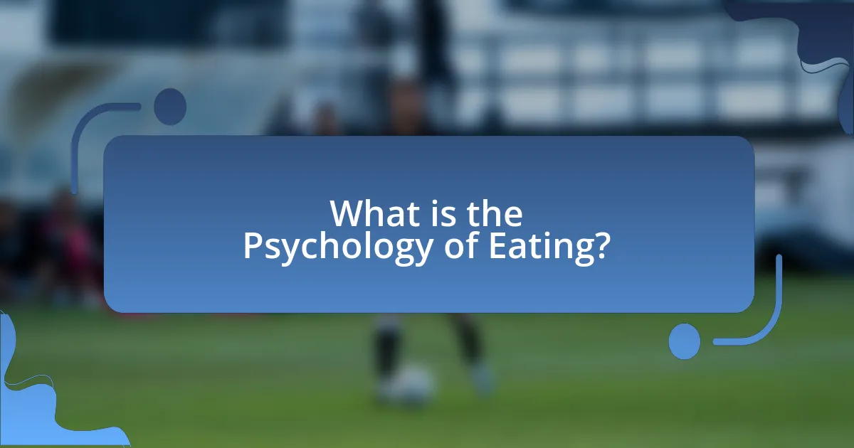 What is the Psychology of Eating?