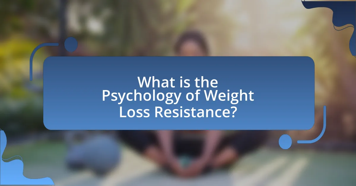What is the Psychology of Weight Loss Resistance?