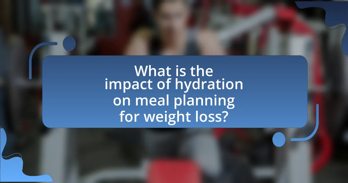 What is the impact of hydration on meal planning for weight loss?