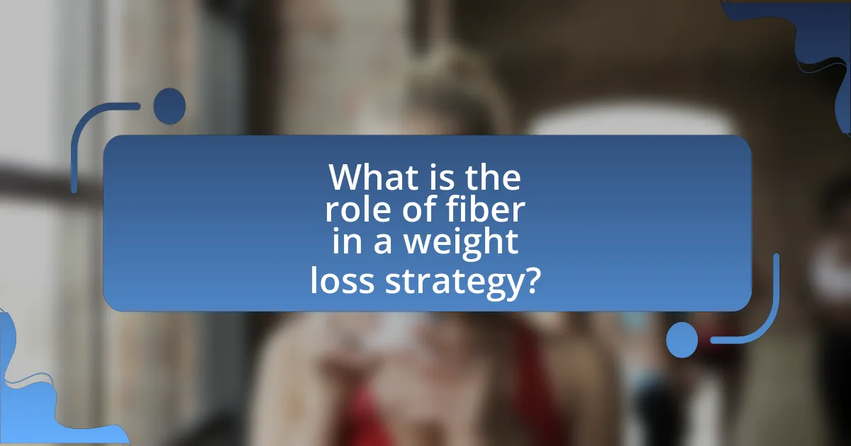 What is the role of fiber in a weight loss strategy?