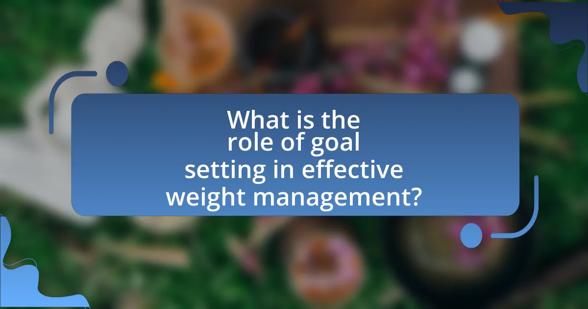 What is the role of goal setting in effective weight management?