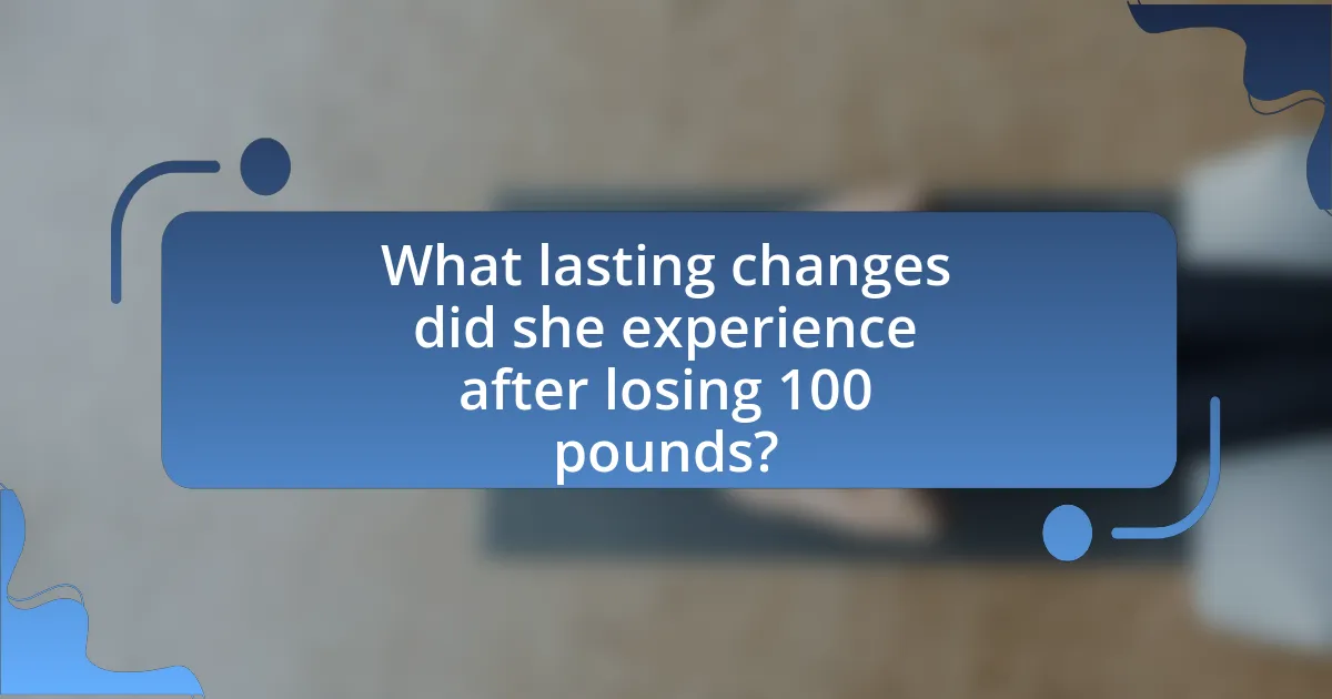 What lasting changes did she experience after losing 100 pounds?