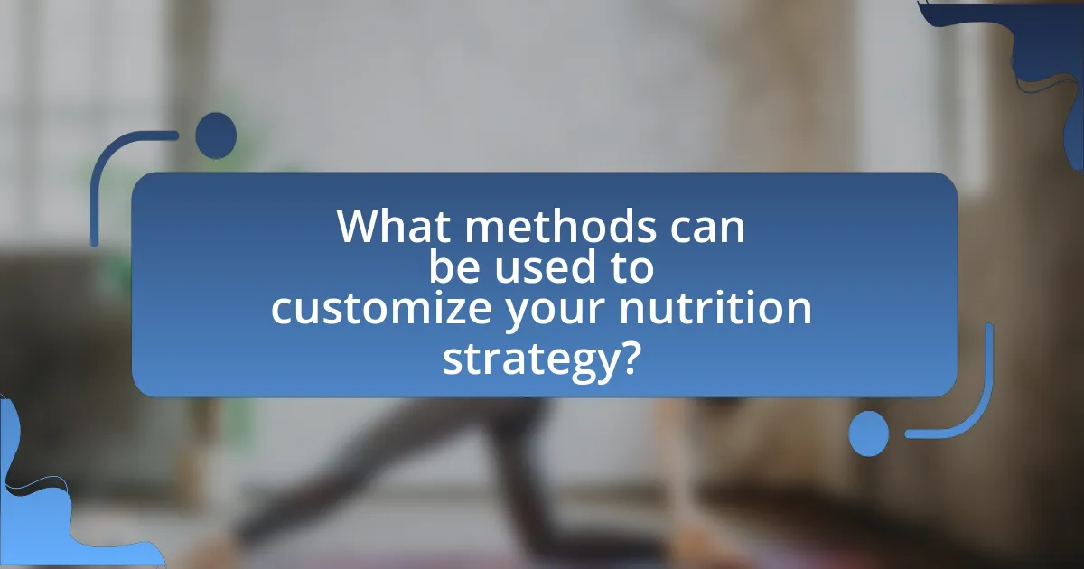 What methods can be used to customize your nutrition strategy?
