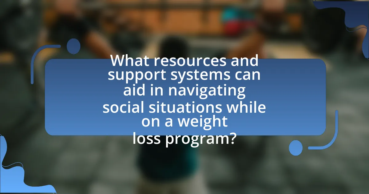 What resources and support systems can aid in navigating social situations while on a weight loss program?