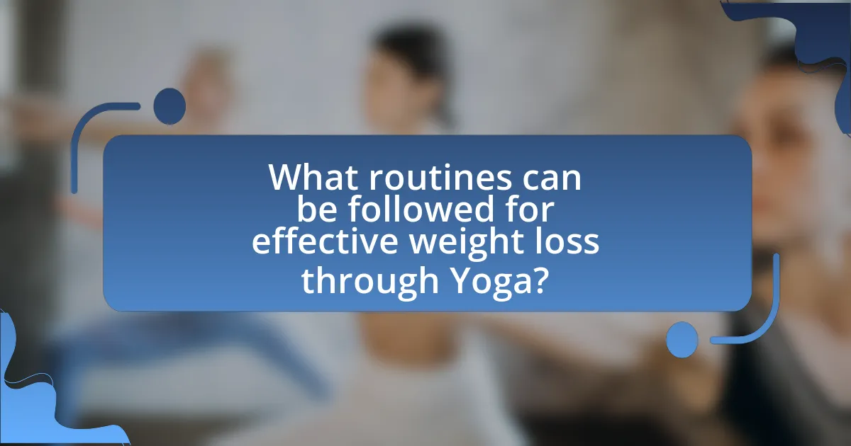 What routines can be followed for effective weight loss through Yoga?