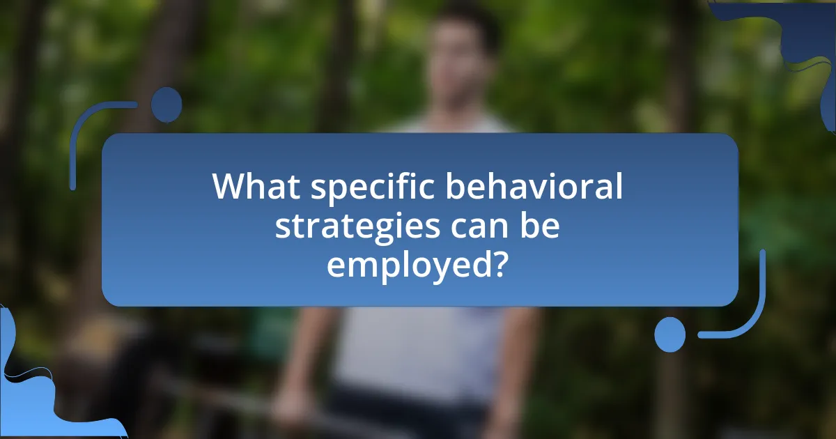 What specific behavioral strategies can be employed?