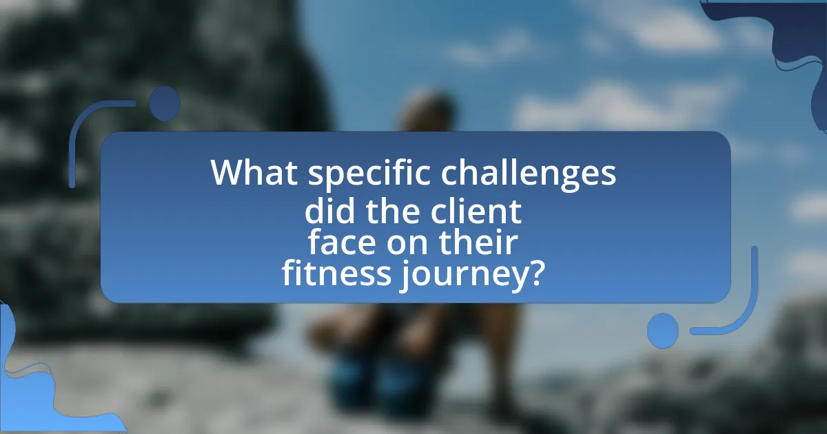 What specific challenges did the client face on their fitness journey?