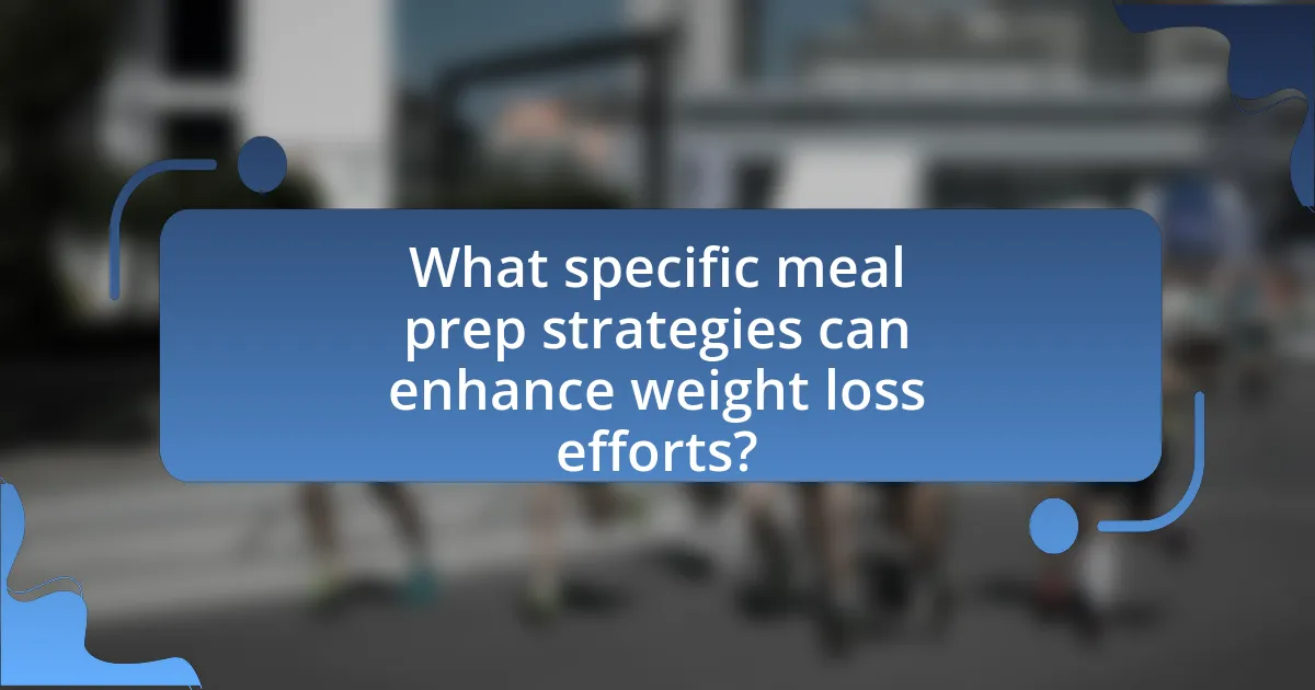 What specific meal prep strategies can enhance weight loss efforts?