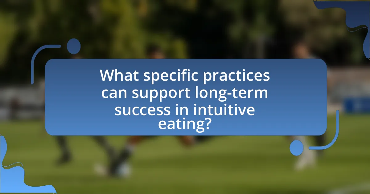 What specific practices can support long-term success in intuitive eating?