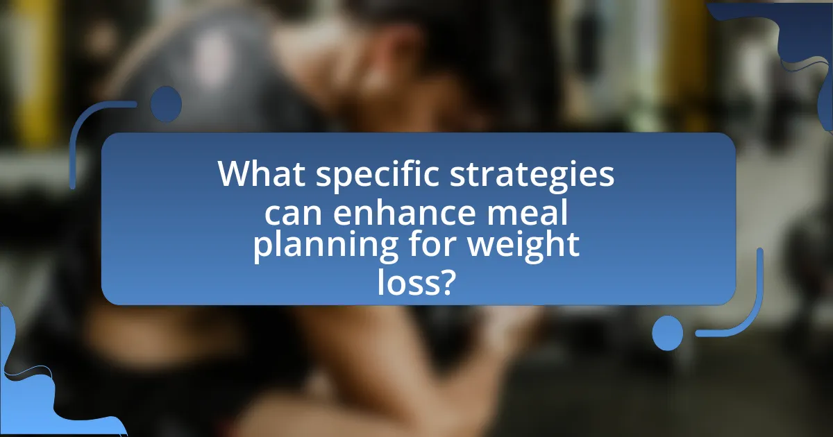 What specific strategies can enhance meal planning for weight loss?