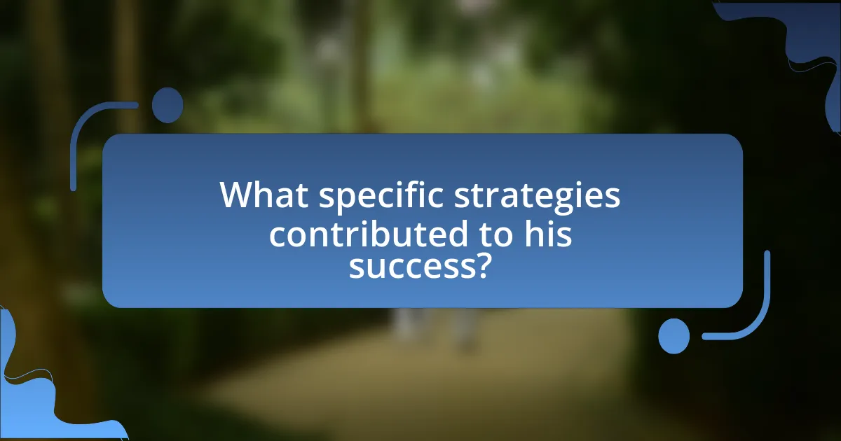 What specific strategies contributed to his success?
