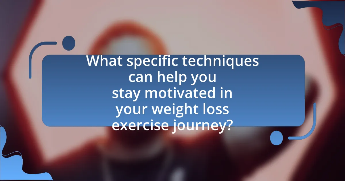 What specific techniques can help you stay motivated in your weight loss exercise journey?