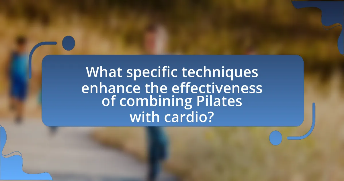 What specific techniques enhance the effectiveness of combining Pilates with cardio?