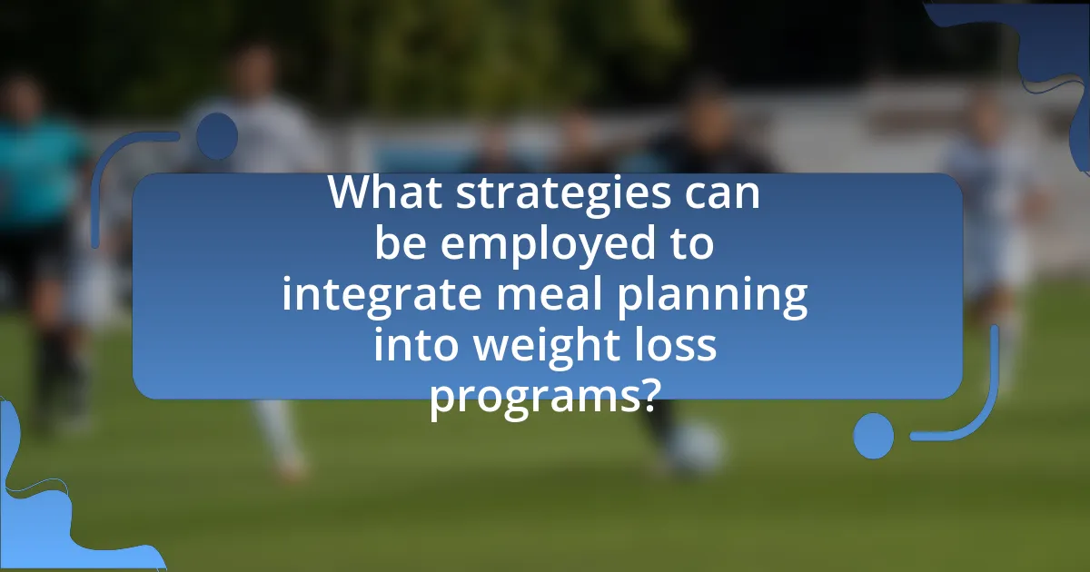 What strategies can be employed to integrate meal planning into weight loss programs?