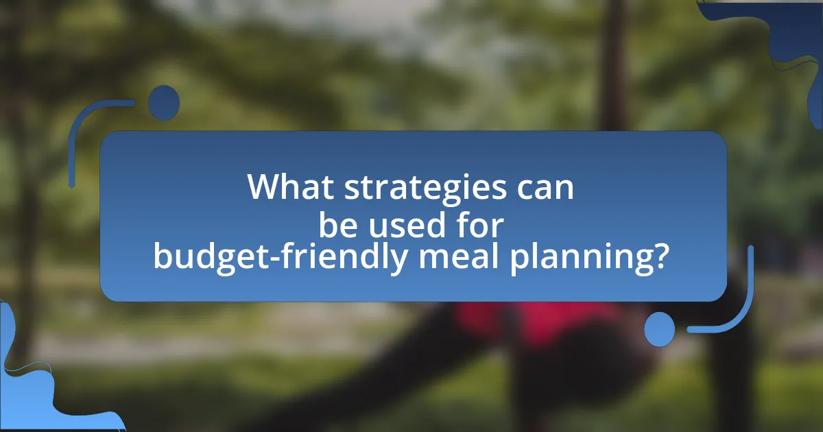 What strategies can be used for budget-friendly meal planning?