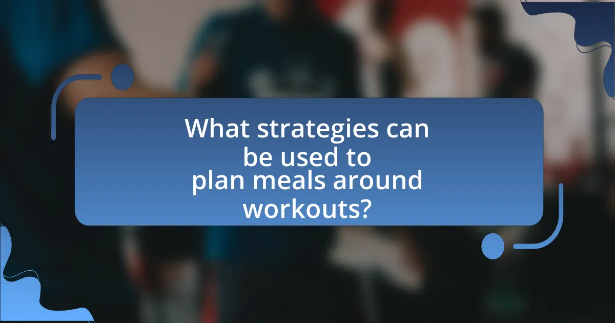 What strategies can be used to plan meals around workouts?