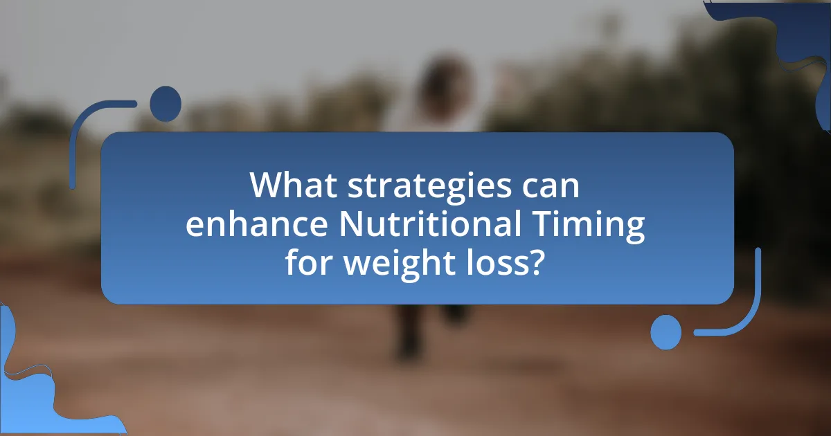 What strategies can enhance Nutritional Timing for weight loss?