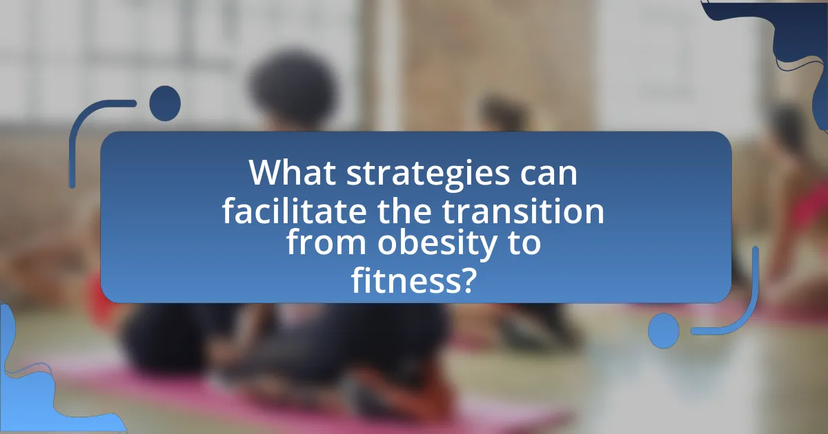 What strategies can facilitate the transition from obesity to fitness?
