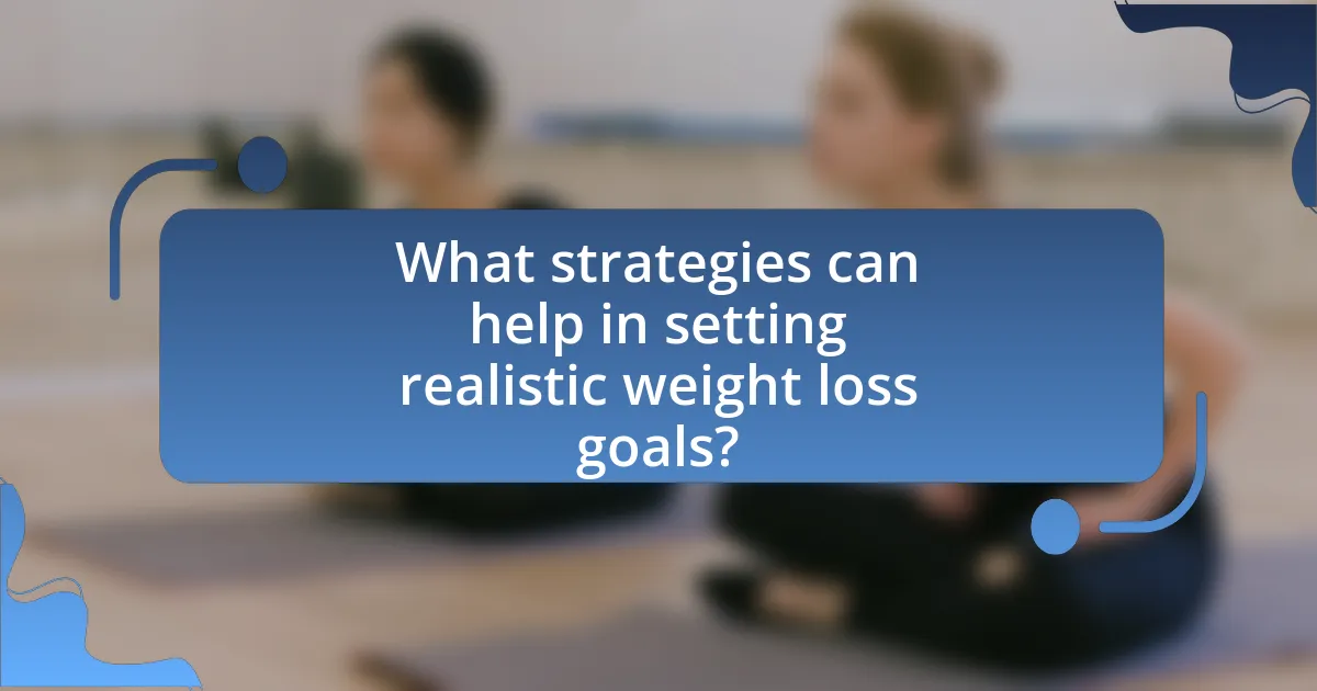 What strategies can help in setting realistic weight loss goals?