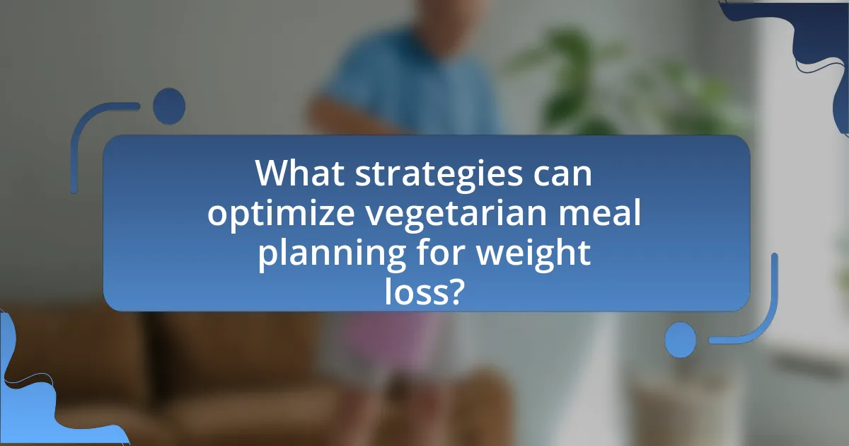 What strategies can optimize vegetarian meal planning for weight loss?