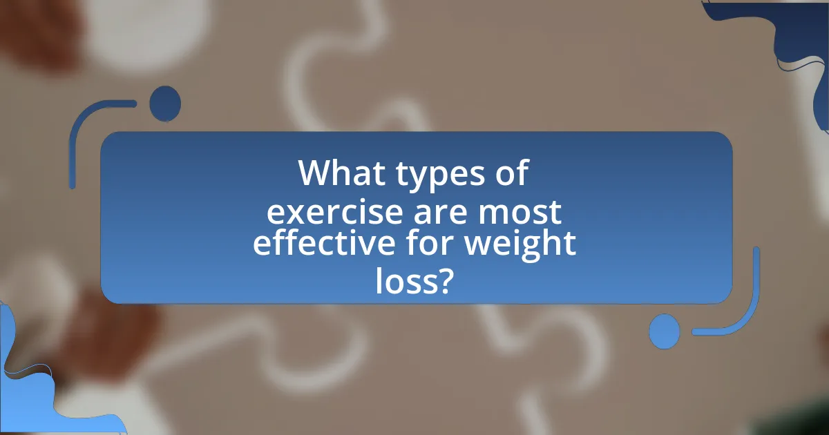 What types of exercise are most effective for weight loss?