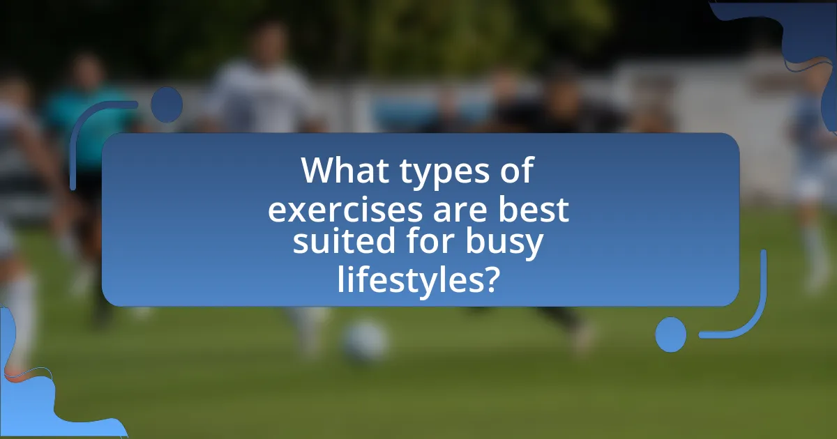 What types of exercises are best suited for busy lifestyles?