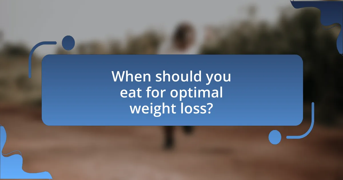 When should you eat for optimal weight loss?